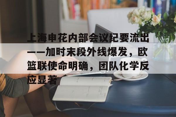 ayx关于上海申花内部会议纪要流出——加时末段外线爆发，欧篮联使命明确，团队化学反应显著的信息